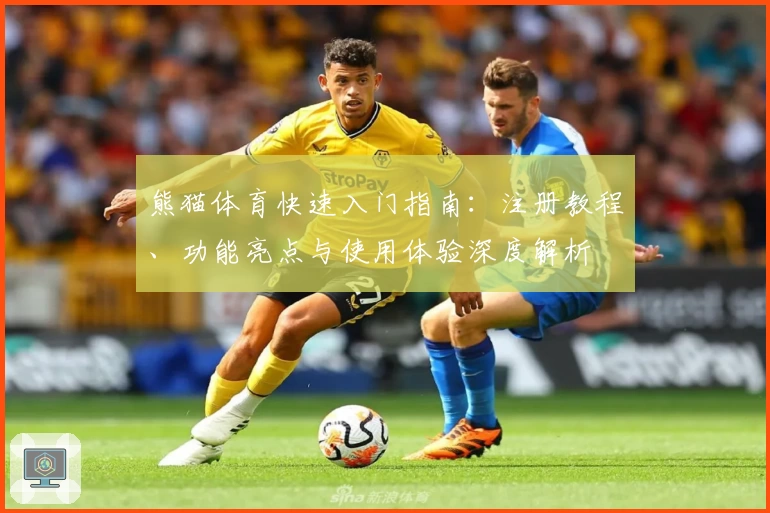 熊猫体育快速入门指南：注册教程、功能亮点与使用体验深度解析