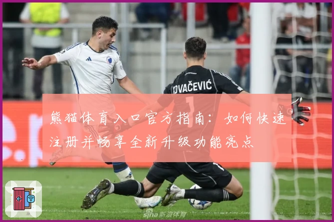 熊猫体育入口官方指南：如何快速注册并畅享全新升级功能亮点