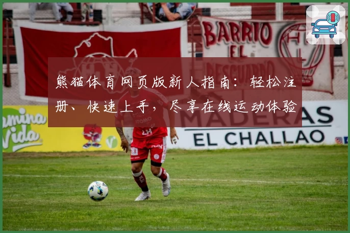 熊猫体育网页版新人指南：轻松注册、快速上手，尽享在线运动体验