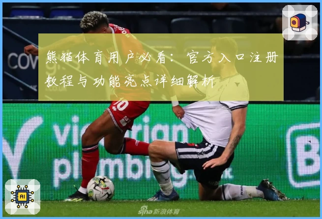 熊猫体育用户必看：官方入口注册教程与功能亮点详细解析