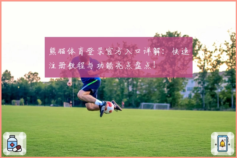 熊猫体育登录官方入口详解：快速注册教程与功能亮点盘点！