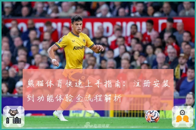 熊猫体育快速上手指南：注册安装到功能体验全流程解析