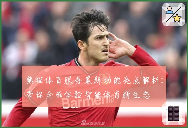 熊猫体育服务最新功能亮点解析：带你全面体验智能体育新生态