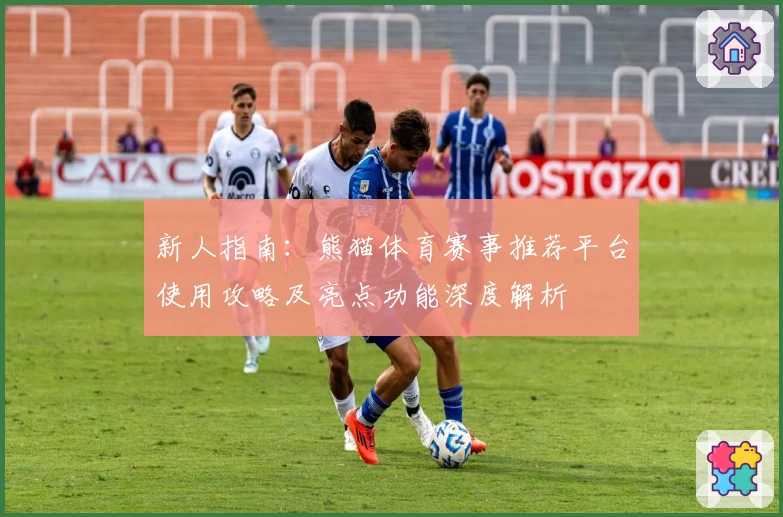 新人指南：熊猫体育赛事推荐平台使用攻略及亮点功能深度解析