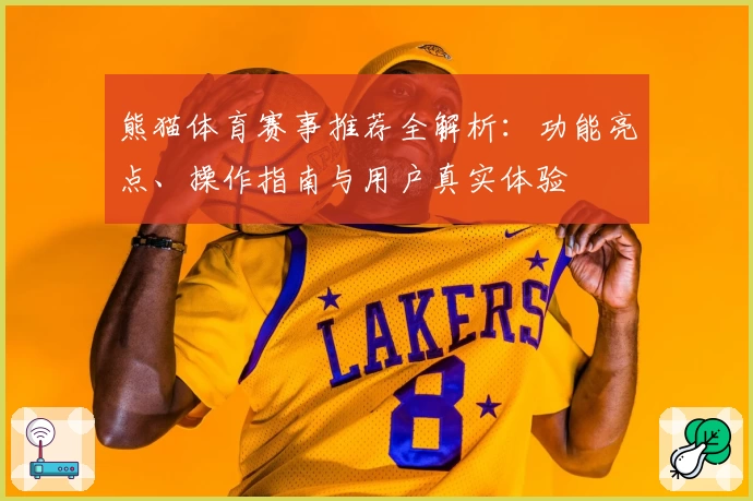 熊猫体育赛事推荐全解析：功能亮点、操作指南与用户真实体验